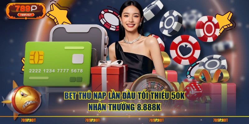 Bet thủ nạp lần đầu tối thiểu 50K nhận thưởng 8.888K