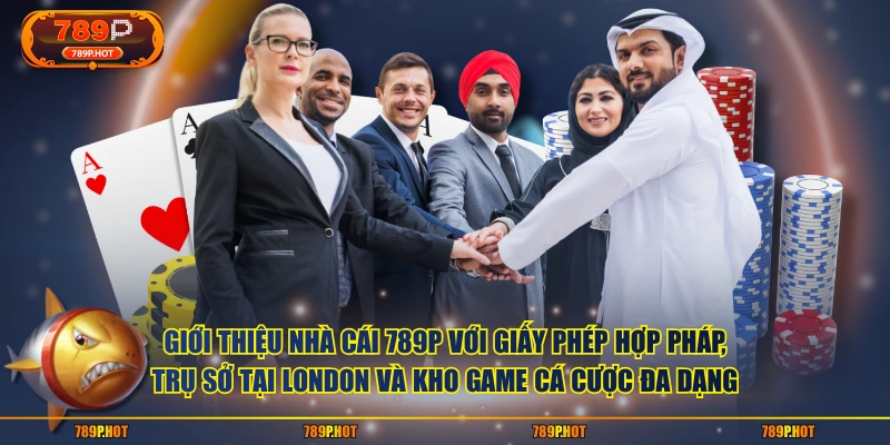 Giới thiệu nhà cái 789P với giấy phép hợp pháp, trụ sở tại London và kho game cá cược đa dạng