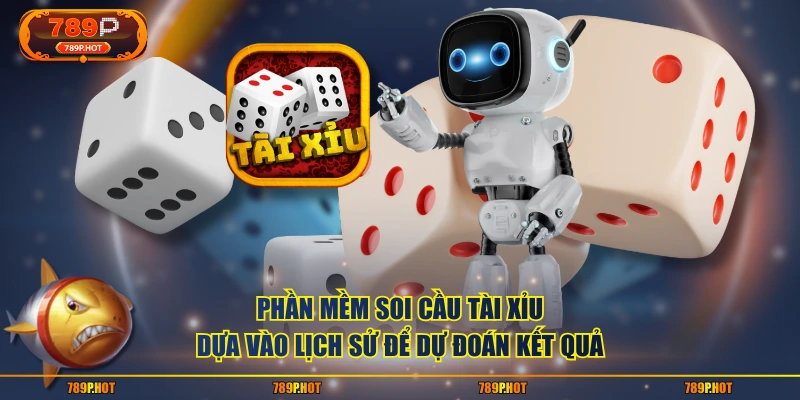Phần mềm soi cầu tài xỉu dựa vào lịch sử để dự đoán kết quả