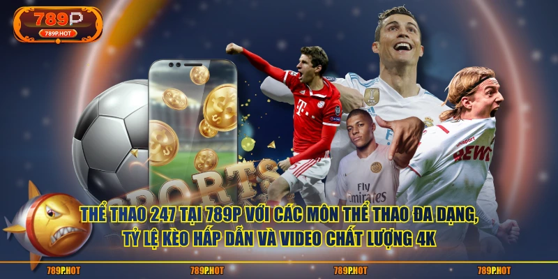 Thể thao 247 tại 789P với các môn thể thao đa dạng, tỷ lệ kèo hấp dẫn và video chất lượng 4K